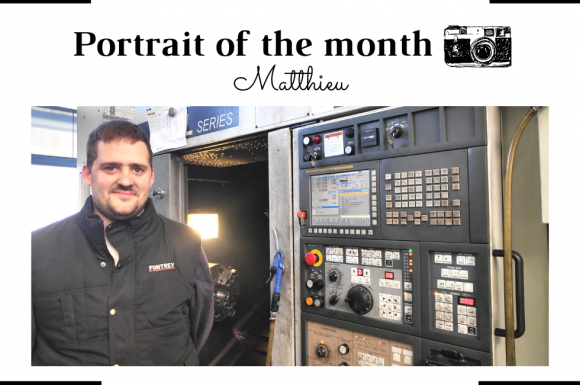 | THE PORTRAIT OF THE MONTH | -  Matthieu - Machining Setter/Operator 