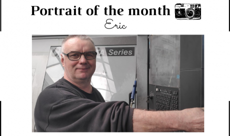 | THE PORTRAIT OF THE MONTH | -  Eric  - Machining Operator/Setter 